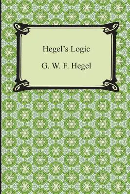 La logique de Hegel : Première partie de l'Encyclopédie des sciences philosophiques - Hegel's Logic: Being Part One of the Encyclopaedia of the Philosophical Sciences