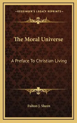 L'univers moral : Une préface à la vie chrétienne - The Moral Universe: A Preface To Christian Living