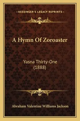 Un hymne de Zoroastre : Yasna Trente et un (1888) - A Hymn Of Zoroaster: Yasna Thirty-One (1888)