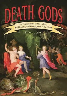 Les dieux de la mort : une encyclopédie des souverains, des esprits maléfiques et des géographies des morts - Death Gods: An Encyclopedia of the Rulers, Evil Spirits, and Geographies of the Dead