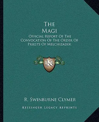 Les Mages : Rapport officiel de la convocation de l'Ordre des Prêtres de Melchizadek - The Magi: Official Report Of The Convocation Of The Order Of Priests Of Melchizadek