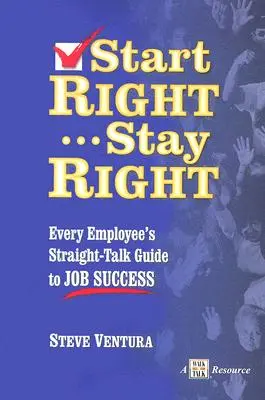 Partir du bon pied... Stay Right : Le guide du franc-parler de chaque employé pour réussir au travail - Start Right... Stay Right: Every Employee's Straight-Talk Guide to Job Success