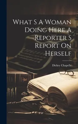 Qu'est-ce qu'une femme fait ici ? Rapport d'une journaliste sur elle-même - What S A Woman Doing Here A Reporter S Report On Herself