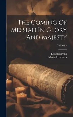 La venue du Messie dans la gloire et la majesté ; Volume 1 - The Coming Of Messiah In Glory And Majesty; Volume 1