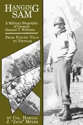 La pendaison de Sam : Biographie militaire du général Samuel T. Williams : De Pancho Villa au Vietnam - Hanging Sam: A Military Biography of General Samuel T. Williams: From Pancho Villa to Vietnam