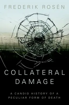 Dommages collatéraux : L'histoire sincère d'une forme particulière de mort - Collateral Damage: A Candid History of a Peculiar Form of Death