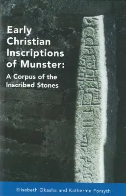 Inscriptions paléochrétiennes de Munster : Un corpus des pierres inscrites (à l'exception des Oghams) - Early Christian Inscriptions of Munster: A Corpus of the Inscribed Stones (Excluding Oghams)