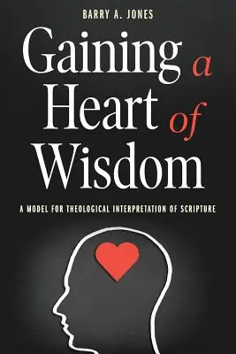 Gagner un cœur de sagesse : Un modèle d'interprétation théologique de l'Écriture - Gaining a Heart of Wisdom: A Model for Theological Interpretation of Scripture