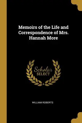 Mémoires de la vie et de la correspondance de Mme Hannah More - Memoirs of the Life and Correspondence of Mrs. Hannah More