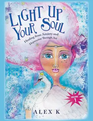 Light up Your Soul : Guérir de l'anxiété et de la dépression grâce à l'art - Light up Your Soul: Healing from Anxiety and Depression Through Art