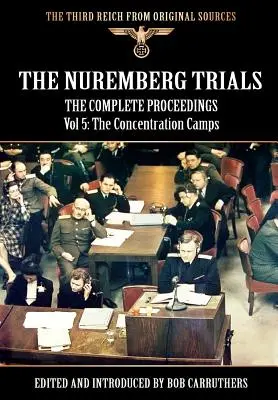 Le procès de Nuremberg - Compte rendu intégral Vol 5 : Les camps de concentration - The Nuremberg Trials - The Complete Proceedings Vol 5: The Concentration Camps