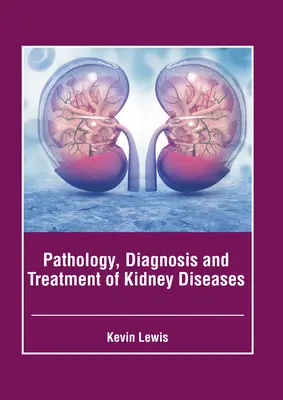 Pathologie, diagnostic et traitement des maladies rénales - Pathology, Diagnosis and Treatment of Kidney Diseases