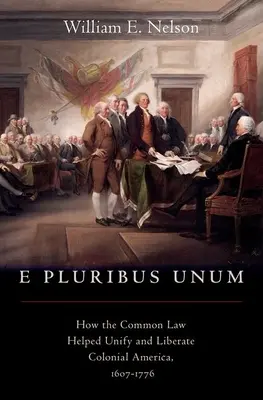 E Pluribus Unum : Comment la Common Law a contribué à l'unification et à la libération de l'Amérique coloniale, 1607-1776 - E Pluribus Unum: How the Common Law Helped Unify and Liberate Colonial America, 1607-1776