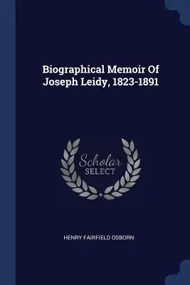 Mémoire biographique de Joseph Leidy, 1823-1891 - Biographical Memoir Of Joseph Leidy, 1823-1891