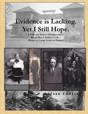 Les preuves manquent. Pourtant, j'espère toujours.. : Un aperçu de la vie d'un soldat de la Première Guerre mondiale à partir de sources primaires... de la maison au camp Lewis en passant par la France - Evidence is Lacking. Yet I Still Hope.: A Primary Source Glimpse into a World War I Soldier's Life...Home to Camp Lewis to France