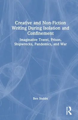 L'écriture créative et non fictionnelle pendant l'isolement et le confinement : Voyages d'imagination, prison, naufrages, pandémies et guerre - Creative and Non-fiction Writing during Isolation and Confinement: Imaginative Travel, Prison, Shipwrecks, Pandemics, and War