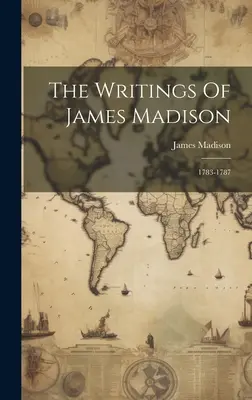 Les écrits de James Madison : 1783-1787 - The Writings Of James Madison: 1783-1787