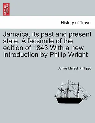 Jamaica, Its Past and Present State. a Facsimile of the Edition of 1843.with a New Introduction by Philip Wright