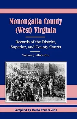 Monongalia County, (West Virginia, Records of the District, Superior and County Courts, Volume 7 : 1808-1814) - Monongalia County, (West Virginia, Records of the District, Superior and County Courts, Volume 7: 1808-1814
