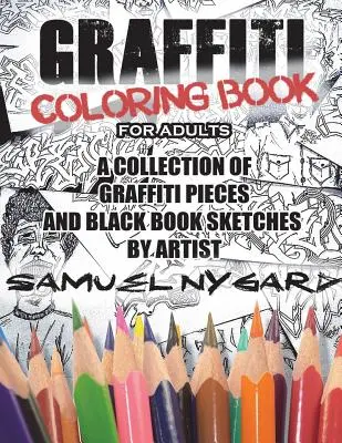 Livre de coloriage de graffitis pour adultes : Une collection de graffitis et d'esquisses de livres noirs de l'artiste Samuel Nygard - Graffiti Coloring Book for Adults: A Collection of Graffiti Pieces and Black Book Sketches by Artist Samuel Nygard