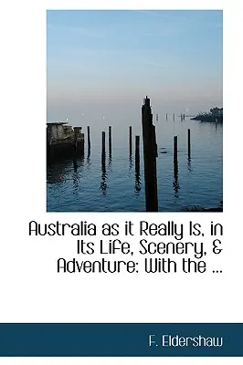 L'Australie telle qu'elle est réellement, dans sa vie, ses paysages et son aventure : Avec les ... - Australia as It Really Is, in Its Life, Scenery, a Adventure: With the ...