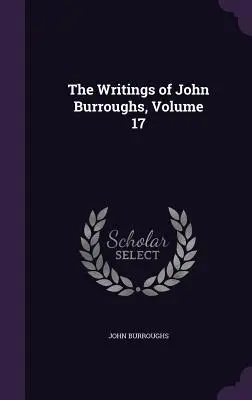 Les écrits de John Burroughs, Volume 17 - The Writings of John Burroughs, Volume 17