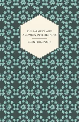 La femme du fermier - une comédie en trois actes - The Farmer's Wife - A Comedy in Three Acts