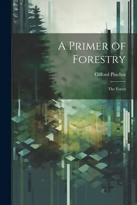 L'abécédaire de la sylviculture : La forêt - A Primer of Forestry: The Forest