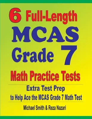 6 tests complets de mathématiques de 7e année du MCAS : Préparation supplémentaire au test pour aider à réussir le test de mathématiques de la 7e année du MCAS - 6 Full-Length MCAS Grade 7 Math Practice Tests: Extra Test Prep to Help Ace the MCAS Grade 7 Math Test