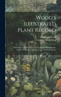 Wood's Illustrated Plant Record : Avec les tablettes de King's Check, pour l'analyse rapide et systématique des plantes : Adapté à toute botanique américaine - Wood's Illustrated Plant Record: With King's Check Tablets, for the Rapid and Systematic Analysis of Plants: Adapted to Any American Botany