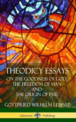 Essais de théodicée : De la bonté de Dieu, de la liberté de l'homme et de l'origine du mal (couverture rigide) - Theodicy Essays: On the Goodness of God, the Freedom of Man and The Origin of Evil (Hardcover)