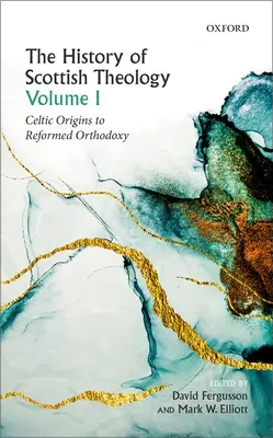 Histoire de la théologie écossaise, Volume I : des origines celtiques à l'orthodoxie réformée - History of Scottish Theology, Volume I: Celtic Origins to Reformed Orthodoxy