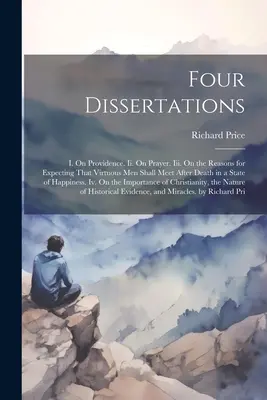 Quatre dissertations : I. Sur la Providence. Ii. De la prière. Iii. Sur les raisons de s'attendre à ce que les hommes vertueux se rencontrent après la mort dans un état... - Four Dissertations: I. On Providence. Ii. On Prayer. Iii. On the Reasons for Expecting That Virtuous Men Shall Meet After Death in a State