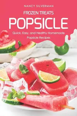 Friandises glacées - Popsicle : Recettes de sucettes glacées maison rapides, faciles et saines - Frozen Treats - Popsicle: Quick, Easy, and Healthy Homemade Popsicle Recipes