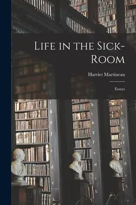 La vie à l'infirmerie : Essais - Life in the Sick-Room: Essays