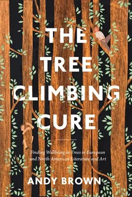 The Tree Climbing Cure : Finding Wellbeing in Trees in European and North American Literature and Art (La cure de grimpe dans les arbres : trouver le bien-être dans les arbres dans la littérature et l'art européens et nord-américains) - The Tree Climbing Cure: Finding Wellbeing in Trees in European and North American Literature and Art