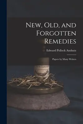 Remèdes nouveaux, anciens et oubliés : Articles de nombreux auteurs - New, Old, and Forgotten Remedies: Papers by Many Writers