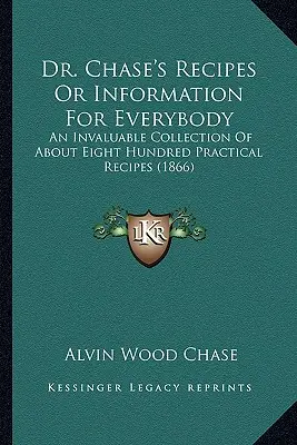 Chase's Recipes or Information for Everybody : Une collection inestimable d'environ huit cents recettes pratiques (1866) - Dr. Chase's Recipes or Information for Everybody: An Invaluable Collection of about Eight Hundred Practical Recipes (1866)