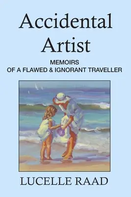 Artiste accidentel : Mémoires d'un voyageur imparfait et ignorant - Accidental Artist: Memoirs of a Flawed & Ignorant Traveller