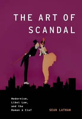 L'art du scandale : Modernisme, droit de la diffamation et clef romaine - The Art of Scandal: Modernism, Libel Law, and the Roman  Clef