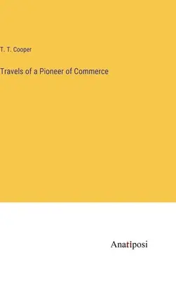 Les voyages d'un pionnier du commerce - Travels of a Pioneer of Commerce