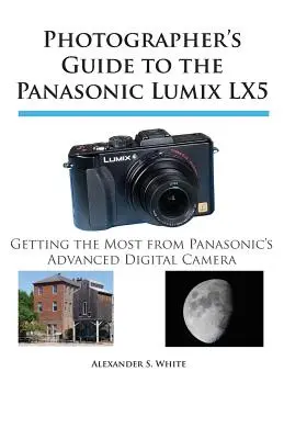 Guide du photographe pour le Panasonic Lumix LX5 : tirer le meilleur parti de l'appareil photo numérique avancé de Panasonic - Photographer's Guide to the Panasonic Lumix LX5: Getting the Most from Panasonic's Advanced Digital Camera