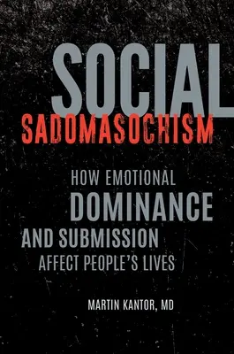 Le sado-masochisme social : Comment la domination et la soumission émotionnelles affectent la vie des gens - Social Sadomasochism: How Emotional Dominance and Submission Affect People's Lives