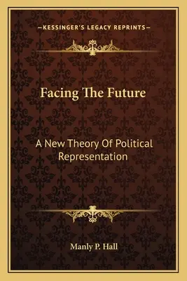 Face à l'avenir : Une nouvelle théorie de la représentation politique - Facing The Future: A New Theory Of Political Representation