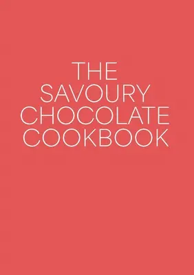 Le livre de cuisine du chocolat savoureux - The Savoury Chocolate Cookbook
