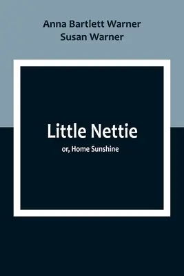 Little Nettie ; ou, Home Sunshine - Little Nettie; or, Home Sunshine