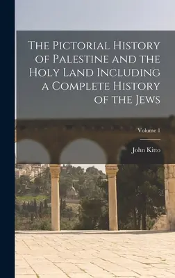 Histoire picturale de la Palestine et de la Terre Sainte, y compris une histoire complète des Juifs ; Volume 1 - The Pictorial History of Palestine and the Holy Land Including a Complete History of the Jews; Volume 1