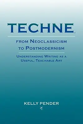 Techne, du néoclassicisme au postmodernisme : Comprendre l'écriture comme un art utile et enseignable - Techne, from Neoclassicism to Postmodernism: Understanding Writing as a Useful, Teachable Art