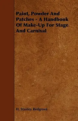 Peinture, poudre et patchs - Un manuel de maquillage pour la scène et le carnaval - Paint, Powder and Patches - A Handbook of Make-Up for Stage and Carnival