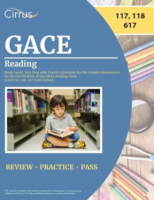 GACE Reading Study Guide : Test Prep with Practice Questions for the Georgia Assessments for the Certification of Educators Reading Exam [GACE 11 - GACE Reading Study Guide: Test Prep with Practice Questions for the Georgia Assessments for the Certification of Educators Reading Exam [GACE 11